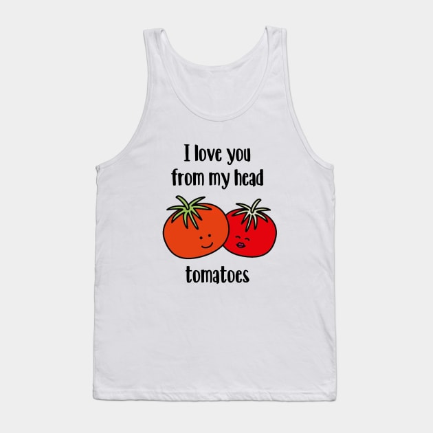 I love you from my head tomatoes Tank Top by NotoriousMedia